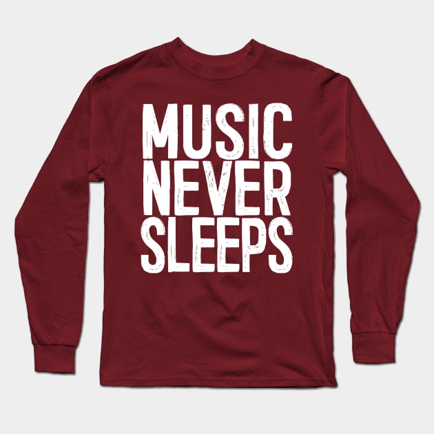 Music Never Sleeps - Musician Gift Idea Long Sleeve T-Shirt by DankFutura